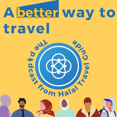 A Better Way to Travel - The podcast from Halal Travel Guide