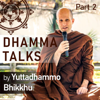 Dhamma Talks (Part 2) - Yuttadhammo Bhikkhu