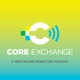Core Exchange: A healthcare marketing podcast