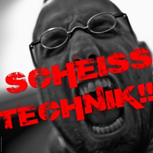 Scheiss Technik!!!