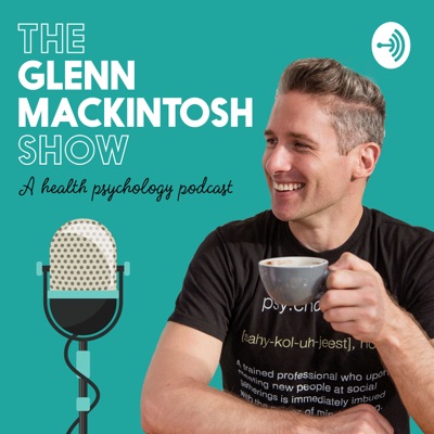 The Glenn Mackintosh Show - A Health Psychology Podcast The Glenn Mackintosh Show - A Health Psychology Podcast