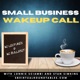 Small Business Wakeup Call