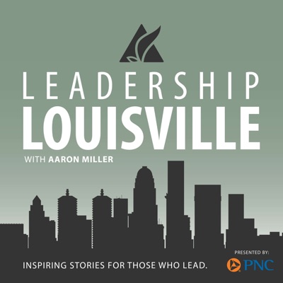 The Leadership Louisville Podcast with Aaron Miller The Leadership Louisville Podcast with Aaron Miller