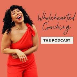 Wholehearted Coaching: The Podcast