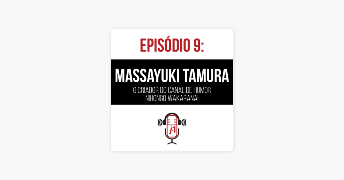 J1talks Empreendedorismo Made In Japan 9 Massayuki Tamura O Criador Do Canal De Humor Nihongo Wakaranai On Apple Podcasts