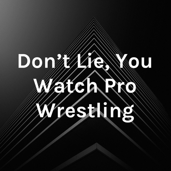 Don't Lie, You Watch Pro Wrestling Artwork