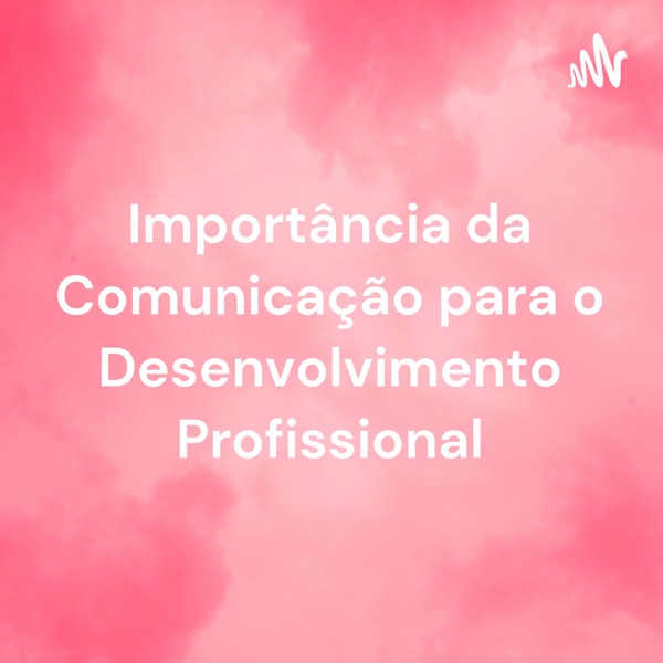 Importância da Comunicação para o Desenvolvimento Profissional