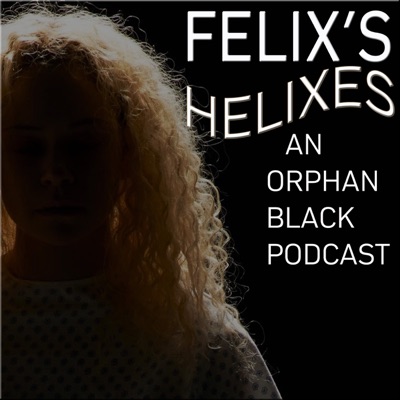 Felix's Helixes: The Orphan Black Podcast Felix's Helixes: The Orphan Black Podcast