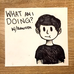 What Am I Doing? w/ RobertIDK