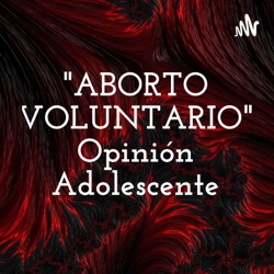 "ABORTO VOLUNTARIO" Opinión Adolescente