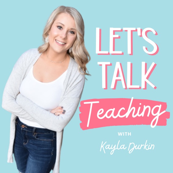 Let's Talk Teaching Podcast with Kayla Durkin