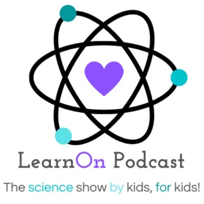 LearnOn Podcast: The Science Show By Kids, For Kids!