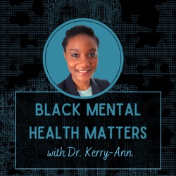 Black Mental Health Matters with Dr. Kerry-Ann
