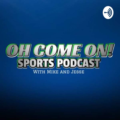 Oh Come On! Sports Podcast with Mike and Jesse