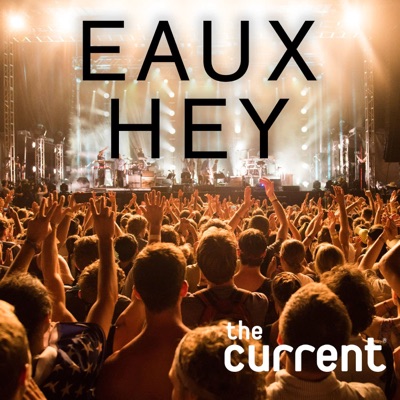 Eaux Hey: An Eaux Claires Festival podcast from The Current Eaux Hey: An Eaux Claires Festival podcast from The Current