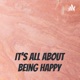 It's All About Being Happy
