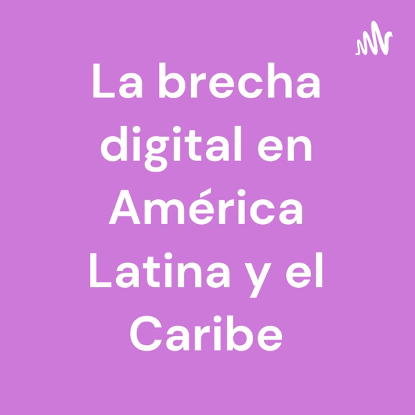 La brecha digital en América Latina y el Caribe
