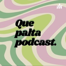 Qué Palta Podcast 