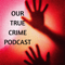 Our True Crime Podcast