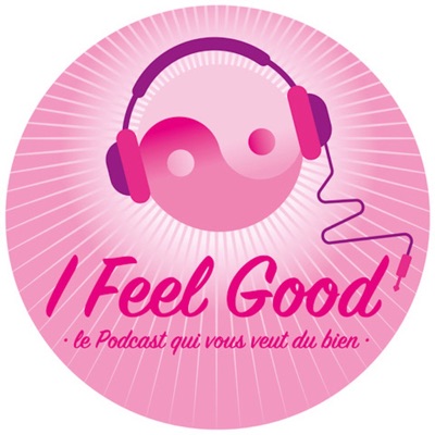 I Feel Good - le Podcast qui vous veut du bien I Feel Good - le Podcast qui vous veut du bien
