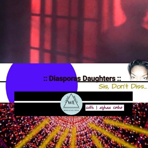 Diasporas Daughters: Sis - Don't Dismiss Your Downfall(s)!