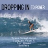 Dropping In to Power: Personal stories of the transformational power of surfing from women of all levels, all ages, all over. artwork