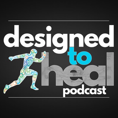 Designed To Heal Podcast: Your Body's Amazing Healing Power:Achieve Wellness