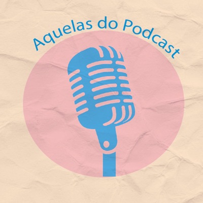 Aquelas do podcast Aquelas do podcast