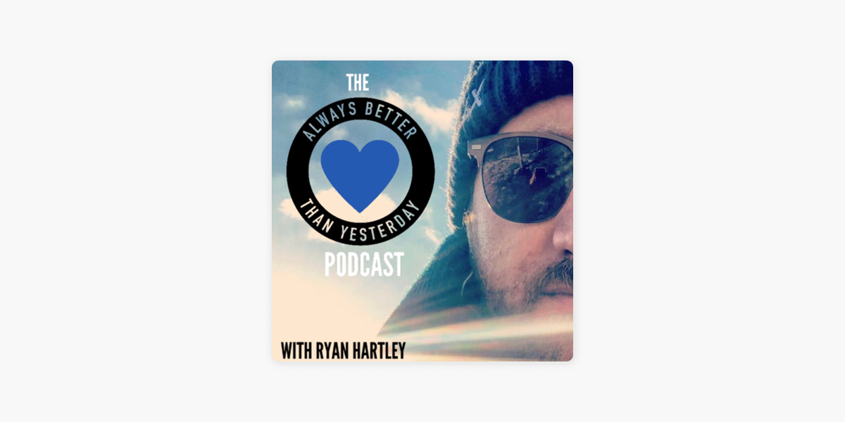 Always Better than Yesterday with Ryan Hartley | A Podcast for