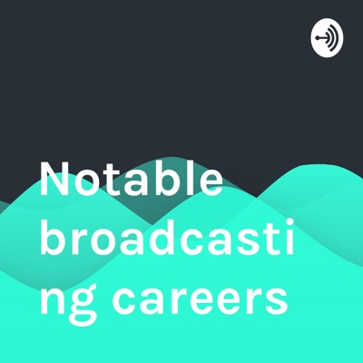Notable broadcasting careers