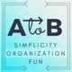 A to B Podcast: Simplicity | Organization | Fun