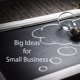 Big Ideas for Small Business