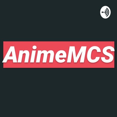 MCS anime podcast:Anime MCS