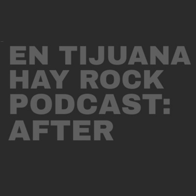 EN TIJUANA HAY ROCK PODCAST: AFTER EN TIJUANA HAY ROCK PODCAST: AFTER