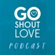 Go Shout Love Podcast