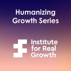 Humanizing Growth Series by The Institute for Real Growth