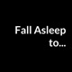 Fall Asleep to...