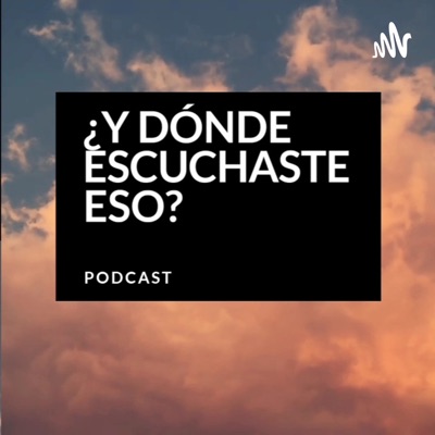 ¿Y Dónde Escuchaste Eso?