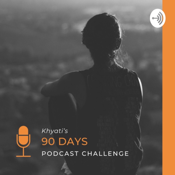 Khyati’s 90 days podcast challenge