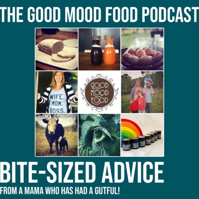 Good Mood Food podcast: Bite-sized advice from a mama who's had a gutful