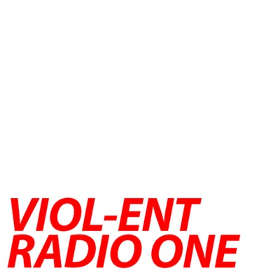 VIOL-ENT Radio 1 • Podcasts