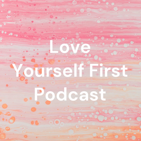 Love Yourself First Podcast