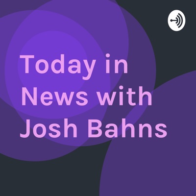 Today in News with Josh Bahns