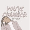 YOU'VE CHANGED