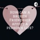 How can a Broken Relationship affect a person's life?