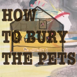 How to Bury the Pets by The Podplay