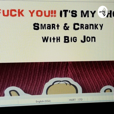 Fuk You... Its My Show. Smart N Cranky With Big Jon:Jonathan Chauser