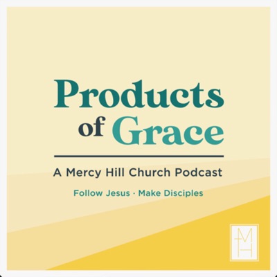 Products of Grace: A Podcast by Mercy Hill Church