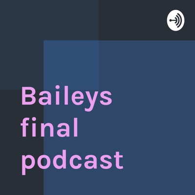Baileys final podcast