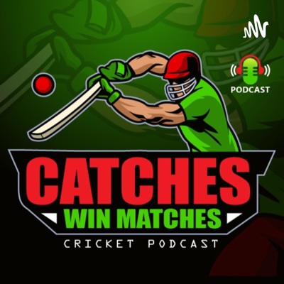 Catches Win Matches Cricket Podcast Catches Win Matches Cricket Podcast